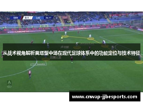 从战术视角解析莫塔型中场在现代足球体系中的功能定位与技术特征
