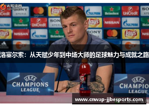 洛塞尔索：从天赋少年到中场大师的足球魅力与成就之路