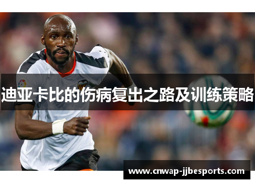 迪亚卡比的伤病复出之路及训练策略