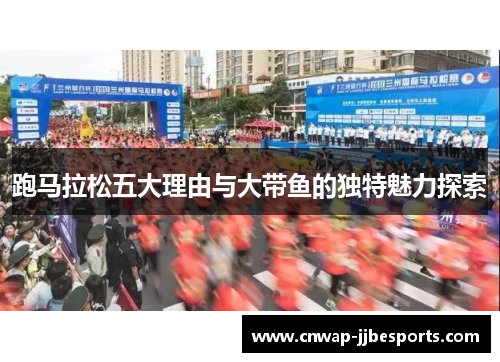 跑马拉松五大理由与大带鱼的独特魅力探索 跑马拉松五大理由与大带鱼的独特魅力探索