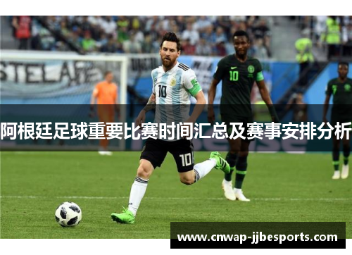 阿根廷足球重要比赛时间汇总及赛事安排分析