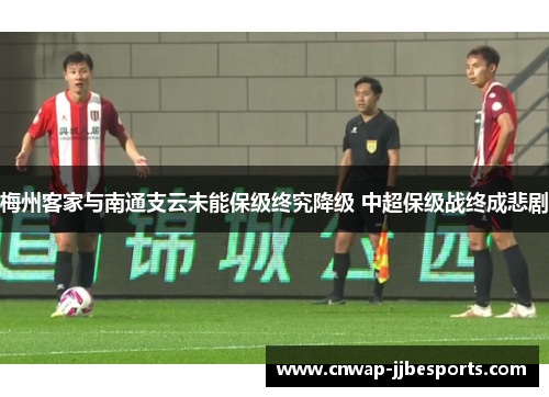 梅州客家与南通支云未能保级终究降级 中超保级战终成悲剧