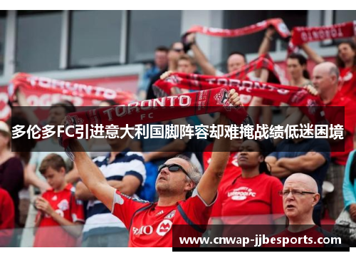 多伦多FC引进意大利国脚阵容却难掩战绩低迷困境 多伦多FC引进意大利国脚阵容却难掩战绩低迷困境