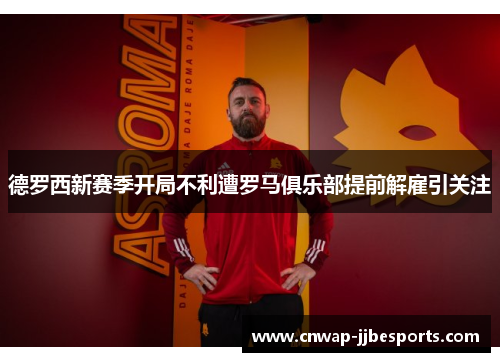 德罗西新赛季开局不利遭罗马俱乐部提前解雇引关注 德罗西新赛季开局不利遭罗马俱乐部提前解雇引关注